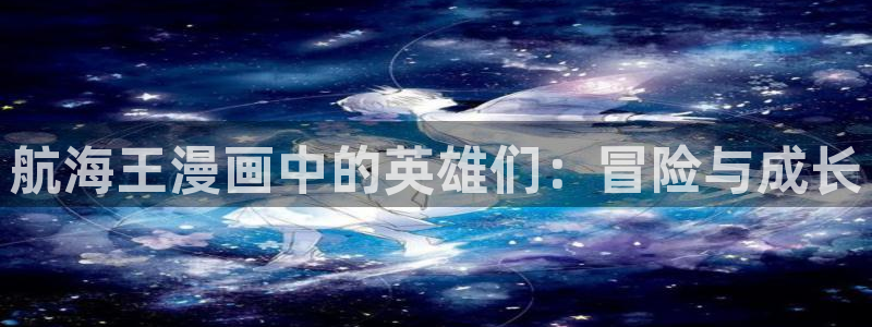 歪歪韩漫无羞遮漫画免费：航海王漫画中的英雄们：冒险与成长