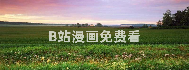 韩漫无删减免费在线看：B站漫画免费看