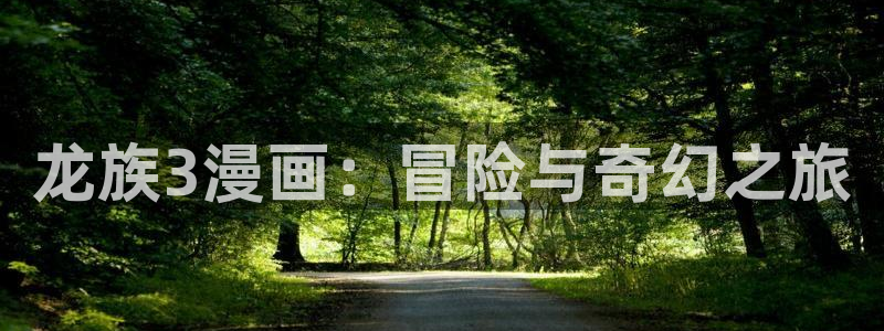 日韩漫画免费无遮挡：龙族3漫画：冒险与奇幻之旅