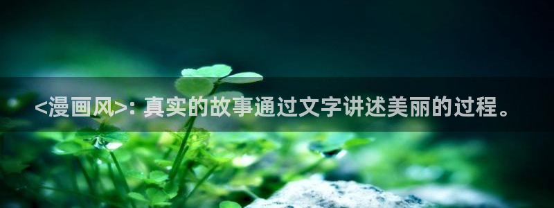 看韩漫的网站：<漫画风>: 真实的故事通过文字讲述美丽的过程。